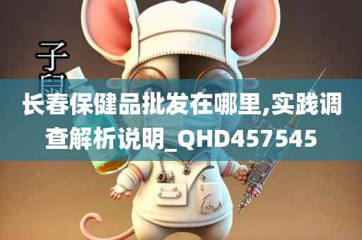 长春保健品批发在哪里,实践调查解析说明_QHD457545