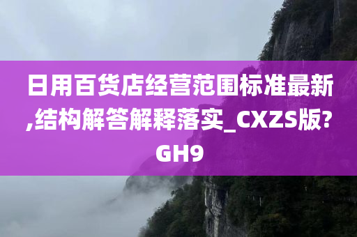 日用百货店经营范围标准最新,结构解答解释落实_CXZS版?GH9