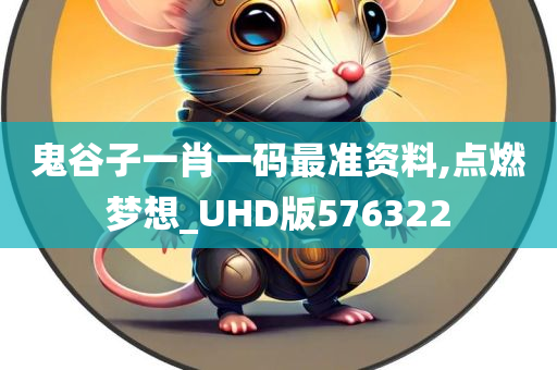 鬼谷子一肖一码最准资料,点燃梦想_UHD版576322