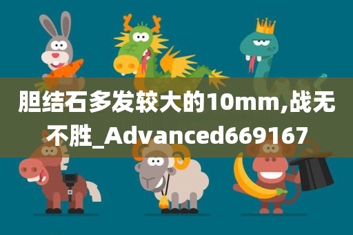 胆结石多发较大的10mm,战无不胜_Advanced669167