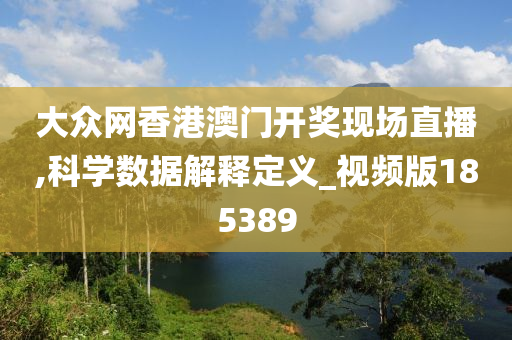 大众网香港澳门开奖现场直播,科学数据解释定义_视频版185389