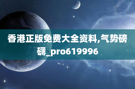 香港正版免费大全资料,气势磅礴_pro619996