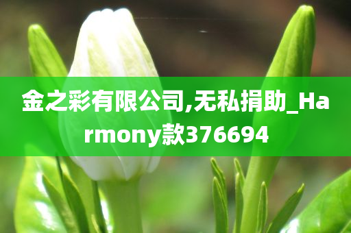 金之彩有限公司,无私捐助_Harmony款376694