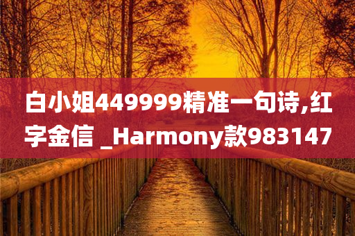 白小姐449999精准一句诗,红字金信 _Harmony款983147