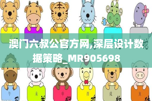 澳门六叔公官方网,深层设计数据策略_MR905698