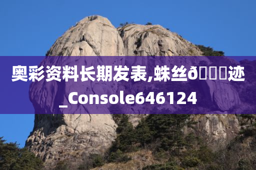 奥彩资料长期发表,蛛丝??迹_Console646124