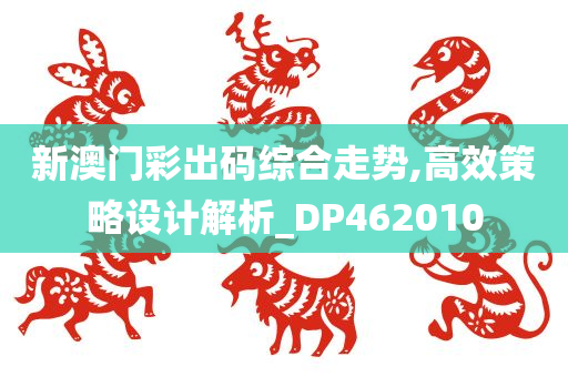 新澳门彩出码综合走势,高效策略设计解析_DP462010