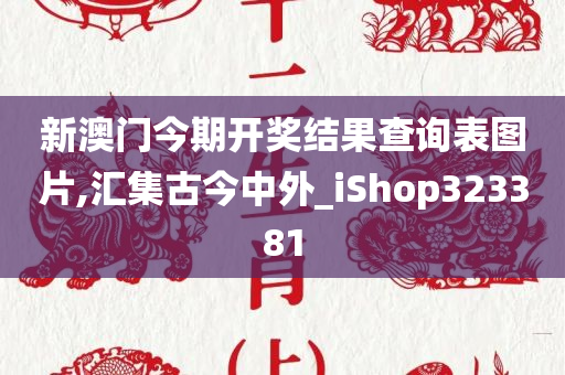 新澳门今期开奖结果查询表图片,汇集古今中外_iShop323381