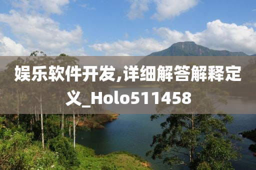 娱乐软件开发,详细解答解释定义_Holo511458