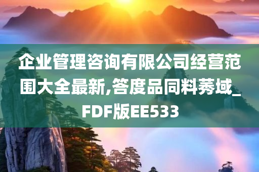 企业管理咨询有限公司经营范围大全最新,答度品同料莠域_FDF版EE533