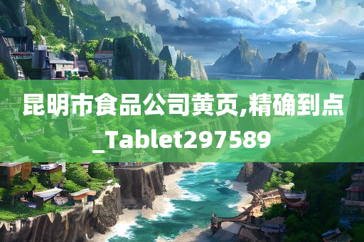 昆明市食品公司黄页,精确到点_Tablet297589