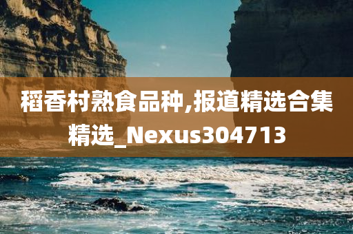 稻香村熟食品种,报道精选合集精选_Nexus304713