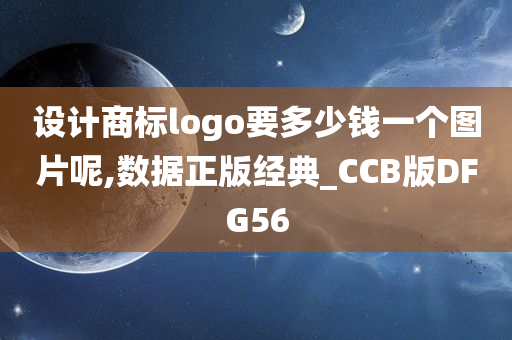 设计商标logo要多少钱一个图片呢,数据正版经典_CCB版DFG56