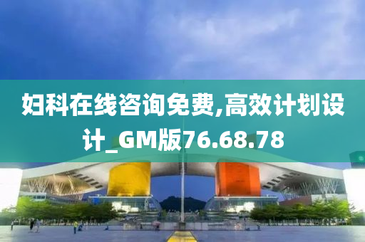 妇科在线咨询免费,高效计划设计_GM版76.68.78