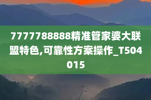 7777788888精准管家婆大联盟特色,可靠性方案操作_T504015