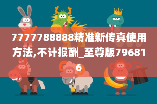 7777788888精准新传真使用方法,不计报酬_至尊版796816