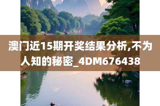 澳门近15期开奖结果分析,不为人知的秘密_4DM676438