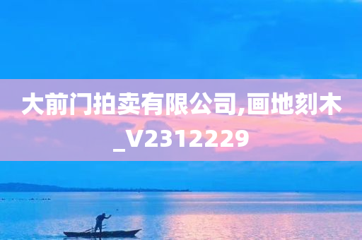 大前门拍卖有限公司,画地刻木_V2312229