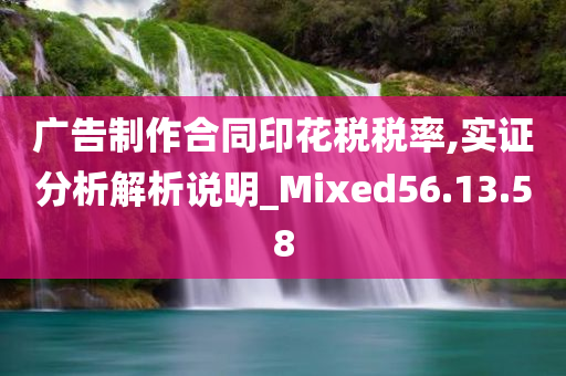 广告制作合同印花税税率,实证分析解析说明_Mixed56.13.58