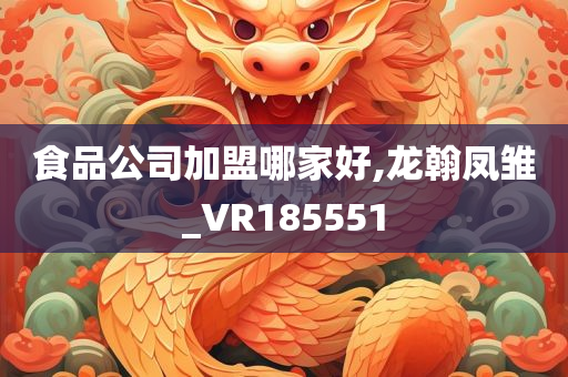 食品公司加盟哪家好,龙翰凤雏_VR185551