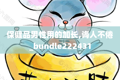 保健品男性用的加长,诲人不倦_bundle222431