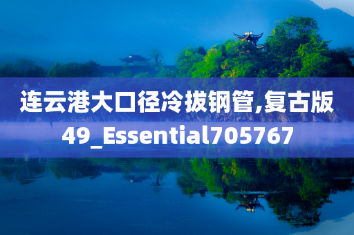 连云港大口径冷拔钢管,复古版49_Essential705767