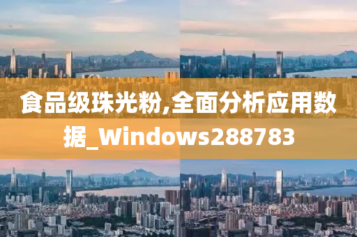 食品级珠光粉,全面分析应用数据_Windows288783