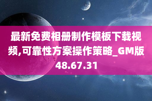 最新免费相册制作模板下载视频,可靠性方案操作策略_GM版48.67.31