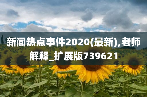 新闻热点事件2020(最新),老师解释_扩展版739621