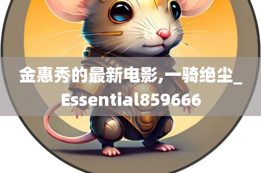 金惠秀的最新电影,一骑绝尘_Essential859666