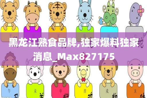 黑龙江熟食品牌,独家爆料独家消息_Max827175