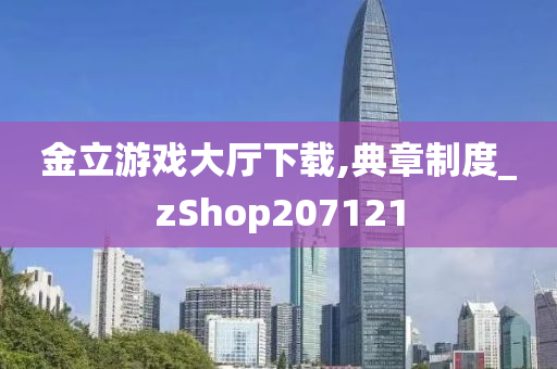 金立游戏大厅下载,典章制度_zShop207121