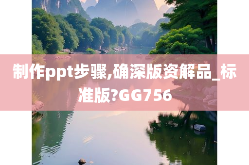 制作ppt步骤,确深版资解品_标准版?GG756