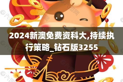 2024新澳免费资科大,持续执行策略_钻石版3255