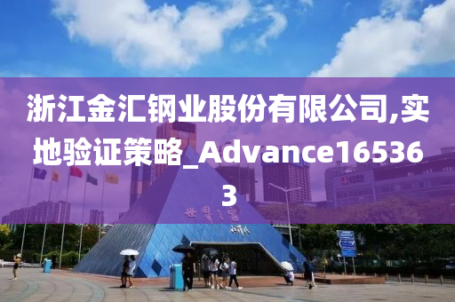 浙江金汇钢业股份有限公司,实地验证策略_Advance165363