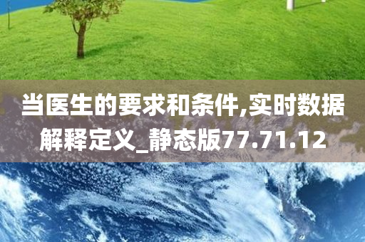 当医生的要求和条件,实时数据解释定义_静态版77.71.12