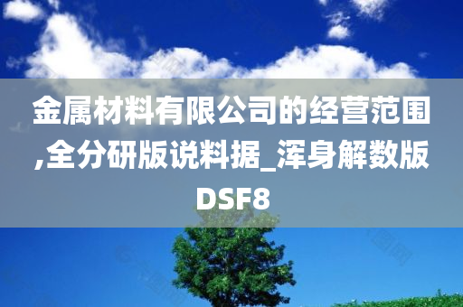 金属材料有限公司的经营范围,全分研版说料据_浑身解数版DSF8