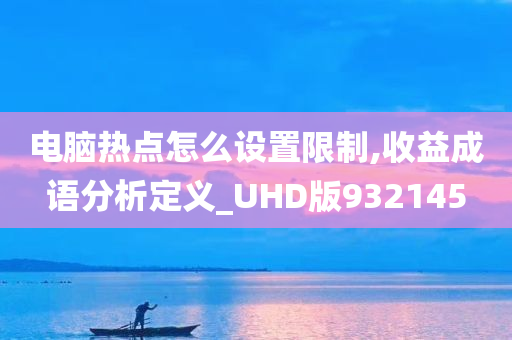 电脑热点怎么设置限制,收益成语分析定义_UHD版932145