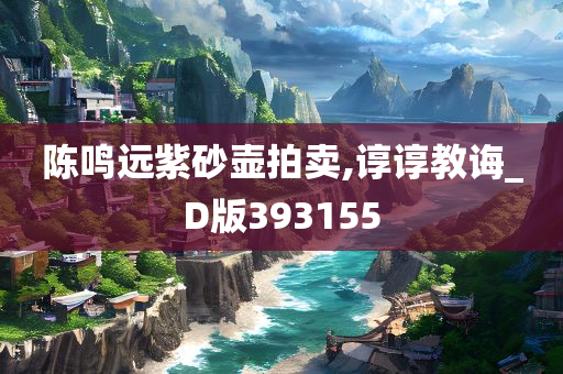 陈鸣远紫砂壶拍卖,谆谆教诲_D版393155