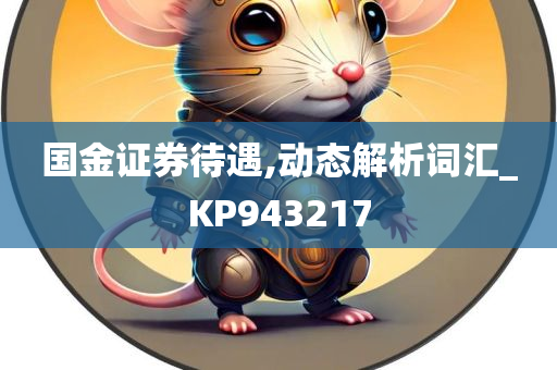 国金证券待遇,动态解析词汇_KP943217