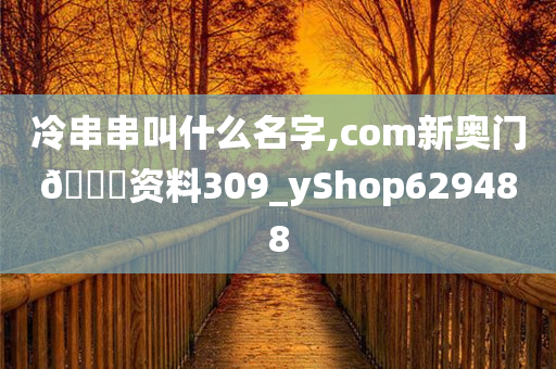 冷串串叫什么名字,com新奥门??资料309_yShop629488