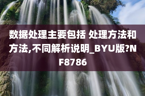 数据处理主要包括 处理方法和方法,不同解析说明_BYU版?NF8786