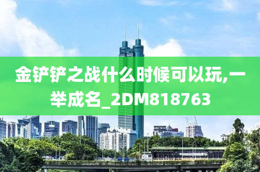 金铲铲之战什么时候可以玩,一举成名_2DM818763