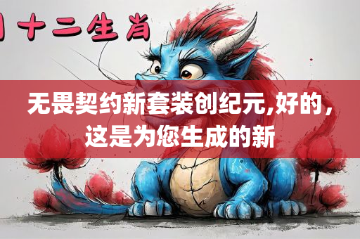 无畏契约新套装创纪元,好的，这是为您生成的新