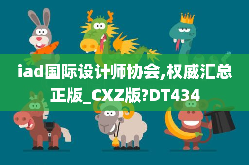 iad国际设计师协会,权威汇总正版_CXZ版?DT434