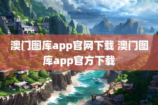 澳门图库app官网下载 澳门图库app官方下载