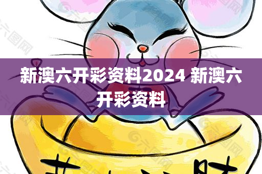 新澳六开彩资料2024 新澳六开彩资料