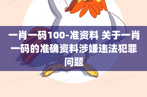 一肖一码100-准资料 关于一肖一码的准确资料涉嫌违法犯罪问题