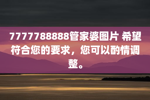 7777788888管家婆图片 希望符合您的要求，您可以酌情调整。