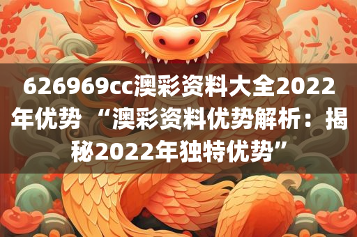 626969cc澳彩资料大全2022年优势 “澳彩资料优势解析：揭秘2022年独特优势”